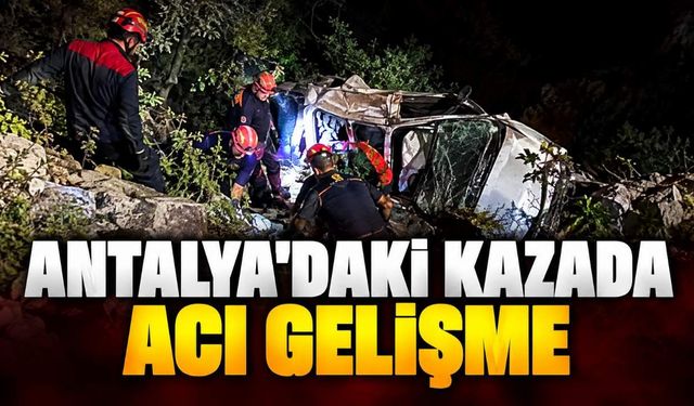 Antalya'da uçuruma devrilen araçta can kaybı 3'e yükseldi
