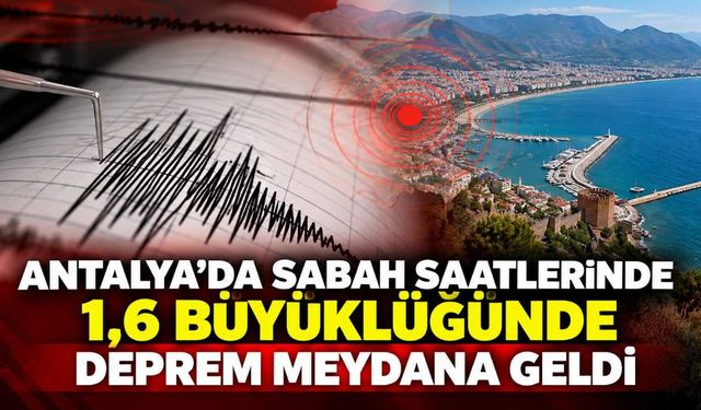 Antalya'da sabah saatlerinde 1,6 büyüklüğünde deprem meydana geldi