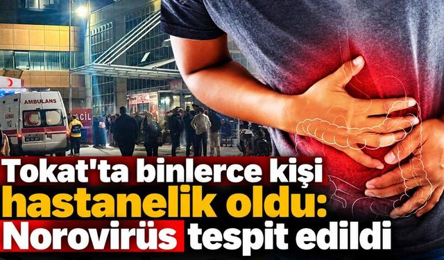 Tokat'ta binlerce kişi hastanelik oldu: Norovirüs tespit edildi