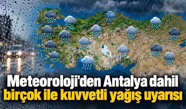 Meteoroloji'den Antalya dahil birçok ile kuvvetli yağış uyarısı