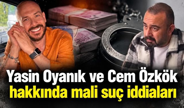 Yasin Oyanık ve Cem Özkök hakkında mali suç iddiaları