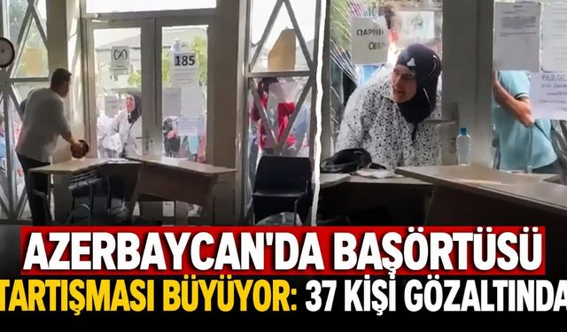 Azerbaycan'da başörtüsü tartışması büyüyor: 37 kişi gözaltında