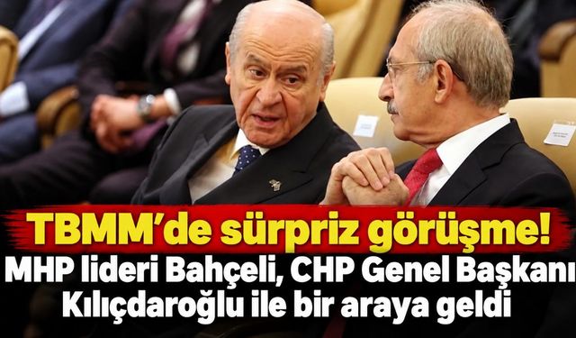 TBMM'de sürpriz görüşme! MHP lideri Bahçeli, CHP Genel Başkanı Kılıçdaroğlu ile bir araya geldi