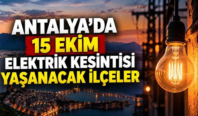 Antalya'da 15 Ekim elektrik kesintisi yaşanacak ilçeler