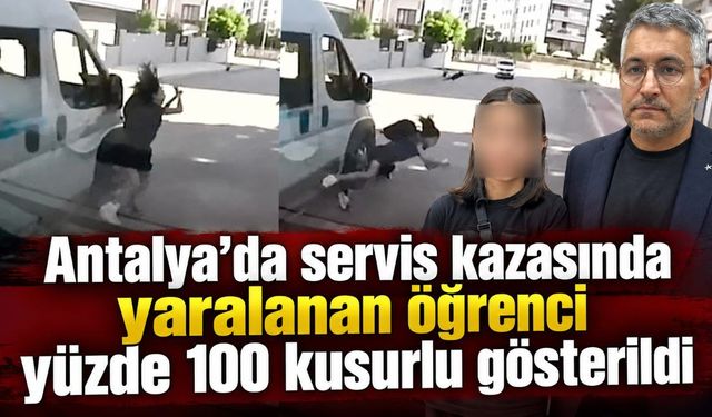Antalya'da servis kazasında yaralanan öğrenci yüzde 100 kusurlu gösterildi