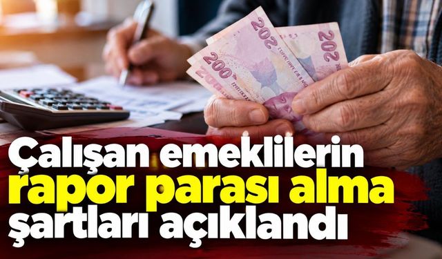 Çalışan emeklilerin rapor parası alma şartları açıklandı