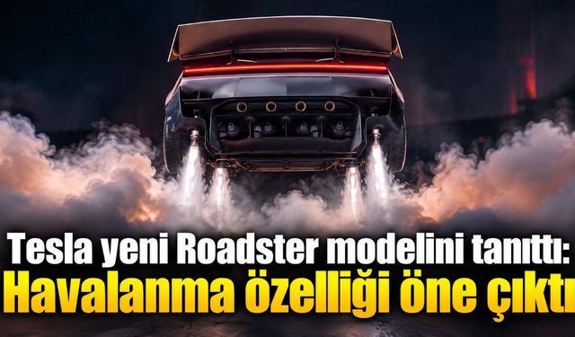 Tesla yeni Roadster modelini tanıttı: Havalanma özelliği öne çıktı
