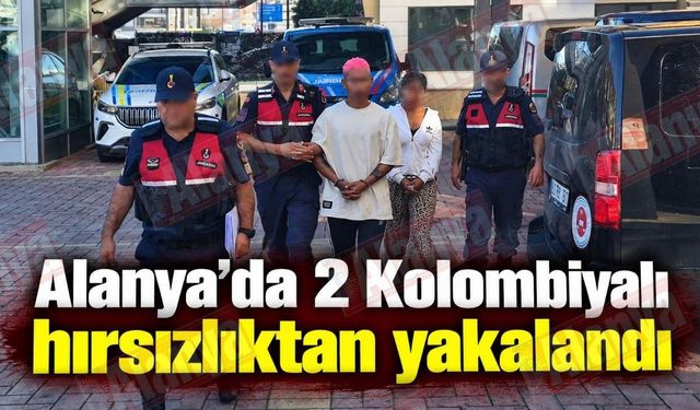 Alanya’da 2 Kolombiyalı hırsızlıktan yakalandı