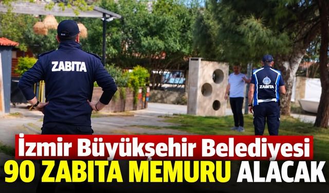 İzmir Büyükşehir Belediyesi 90 zabıta memuru alacak