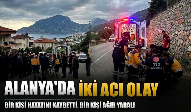 Alanya'da iki acı olay: Bir ölü, bir ağır yaralı