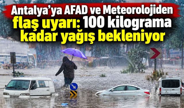 Antalya'ya AFAD ve Meteoroloji'den flaş uyarı: 100 kilograma kadar yağış bekleniyor