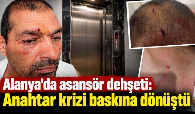 Alanya'da asansör dehşeti: Anahtar krizi baskına dönüştü