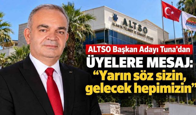 ALTSO Başkan Adayı Tuna'dan üyelere mesaj: “Yarın söz sizin, gelecek hepimizin”