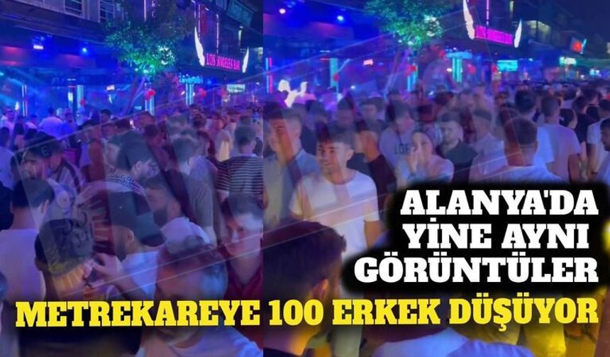 Alanya'da yine aynı görüntüler: Barlar Sokağı'nda metrakareye 100 erkek düşüyor