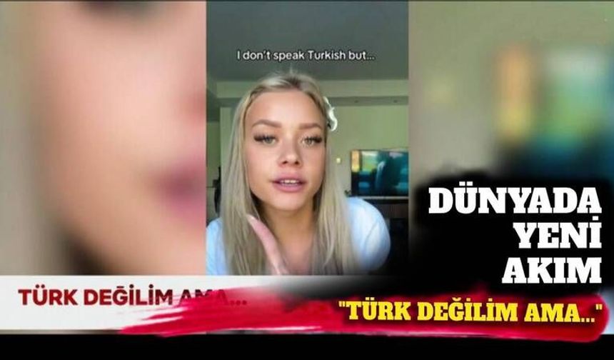 Dünya Türkiye'yi konuşuyor: Sosyal medyada yeni akım 'Türk değilim ama...'