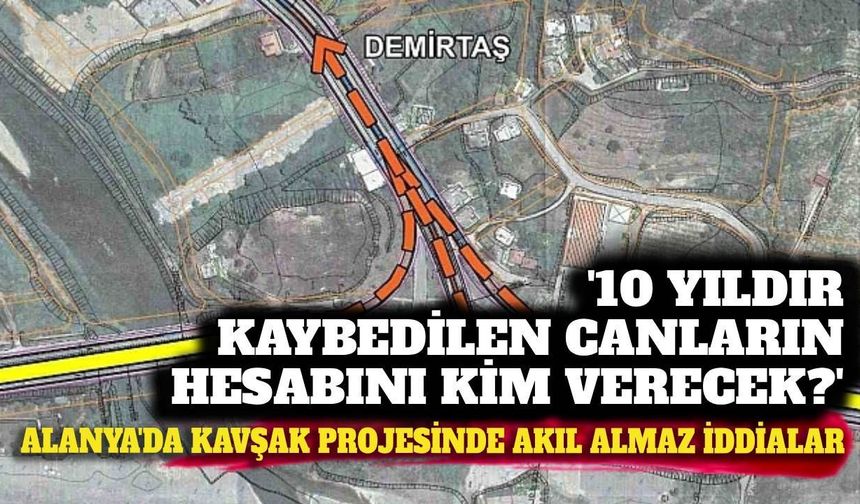 Alanya'da kavşak projesinde akıl almaz iddialar: '10 yıldır kaybedilen canların hesabını kim verecek?'