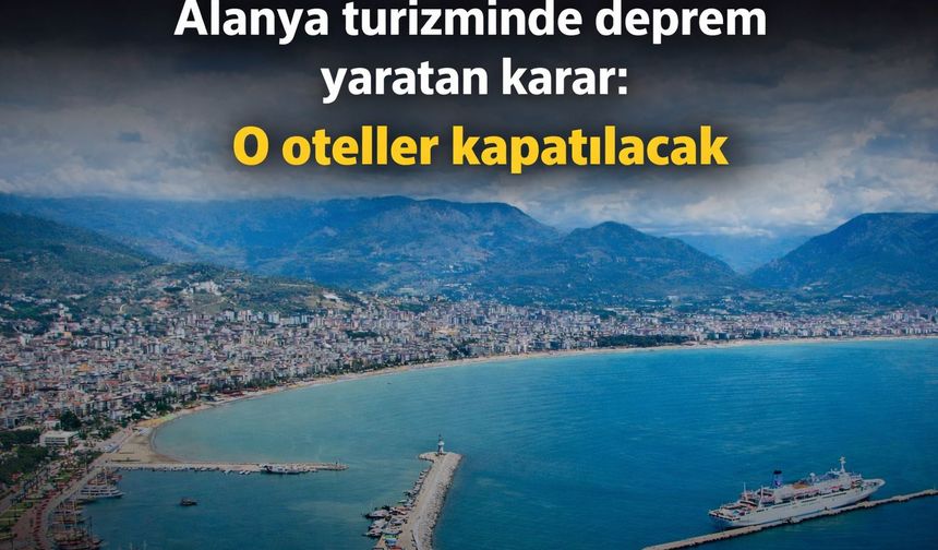 Alanya turizminde deprem yaratan karar: O oteller kapatılacak