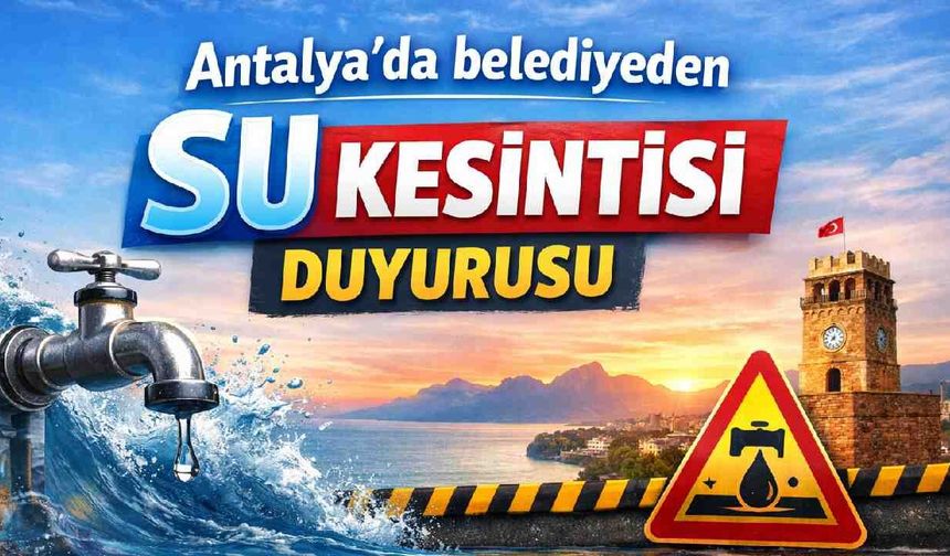 Antalya'da belediyeden su kesintisi duyurusu