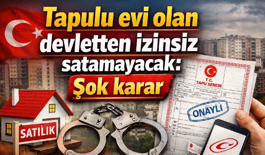 Tapulu evi olan devletten izinsiz satamayacak: Şok karar