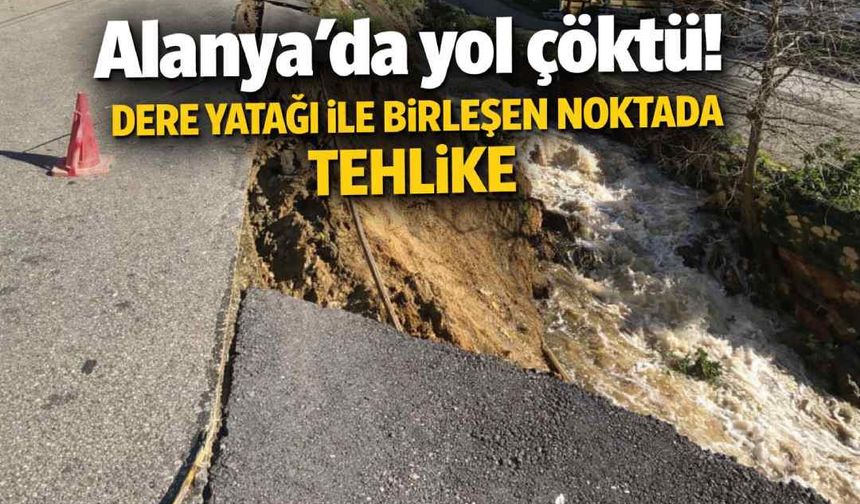 Alanya’da yol çöktü! Dere yatağı ile birleşen noktada tehlike