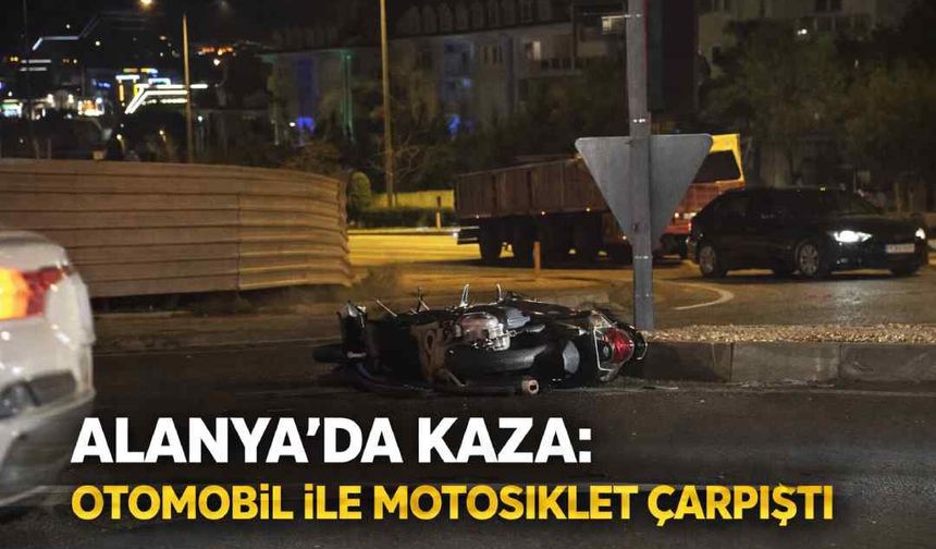Alanya’da kaza: Otomobil ile motosiklet çarpıştı