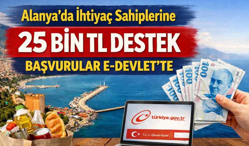 Alanya’da ihtiyaç sahiplerine 25 Bin TL destek: Başvurular e-devlet’te