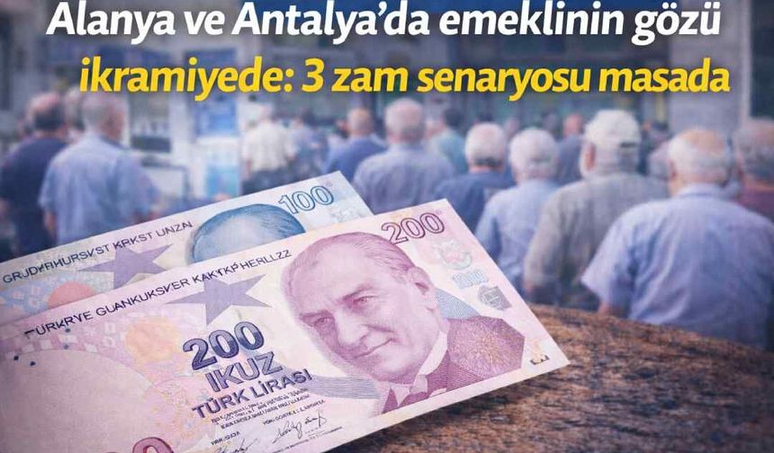Alanya ve Antalya’da emeklinin gözü ikramiyede: 3 zam senaryosu masada