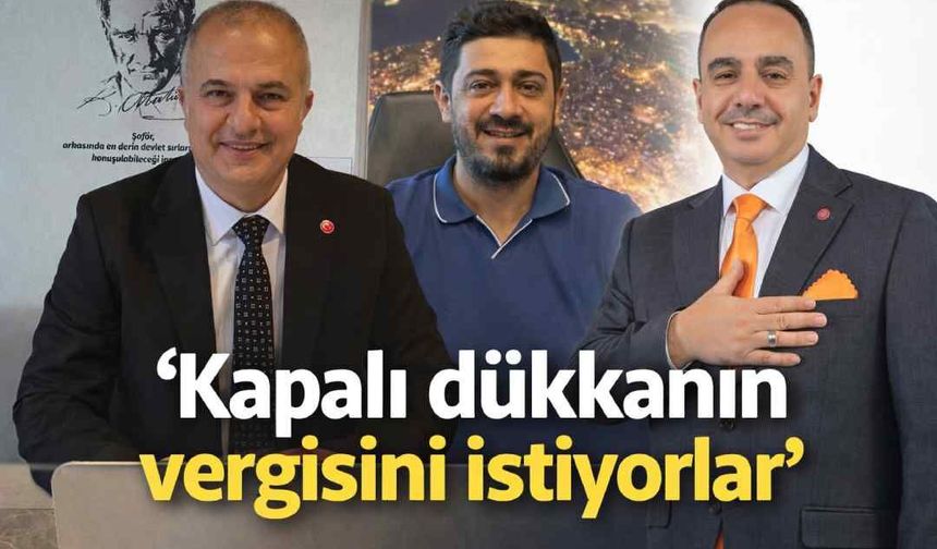 'Kapalı dükkanın vergisini istiyorlar'