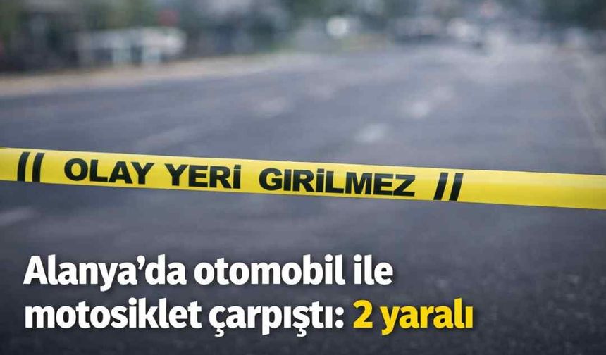 Alanya’da otomobil ile motosiklet çarpıştı: 2 yaralı