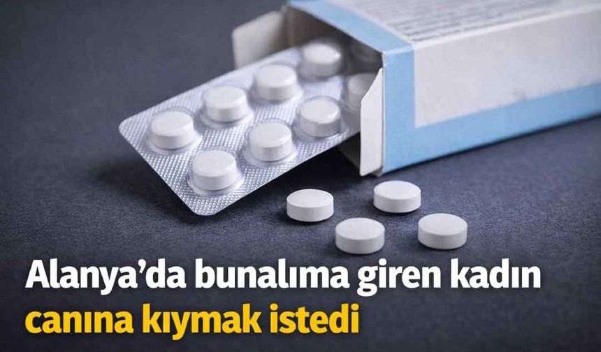 Alanya’da bunalıma giren kadın canına kıymak istedi