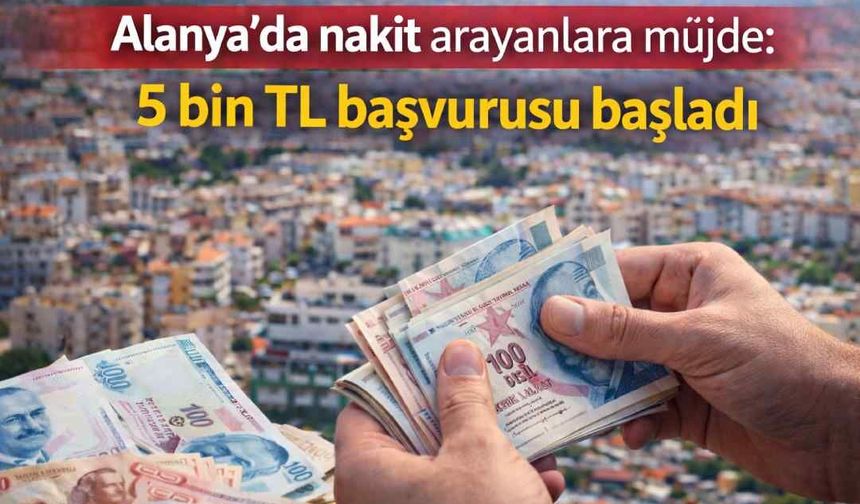 Alanya’da nakit arayanlara müjde: 5 bin TL başvurusu başladı