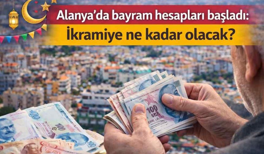 Alanya’da bayram hesapları başladı: İkramiye ne kadar olacak?