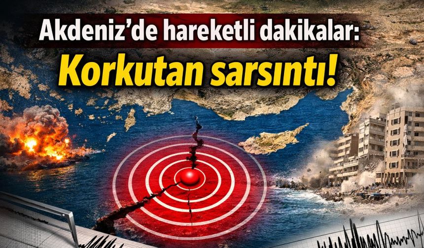 Akdeniz’de hareketli dakikalar: Korkutan deprem!