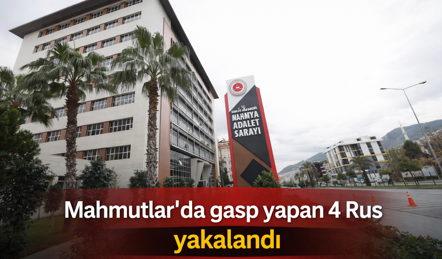 Mahmutlar'da gasp yapan 4 Rus yakalandı
