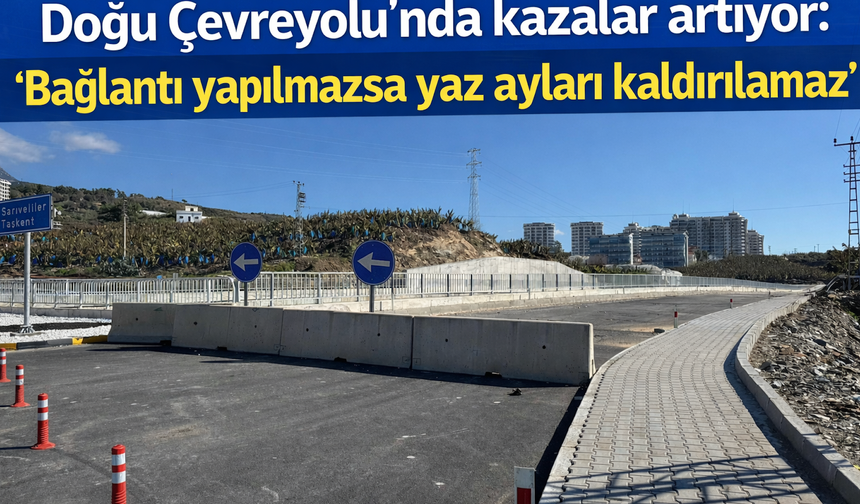 Doğu Çevreyolu’nda kazalar artıyor: ‘Bağlantı yapılmazsa yaz ayları kaldırılamaz’