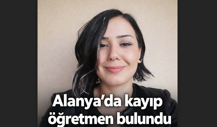 Alanya’da kayıp öğretmen bulundu