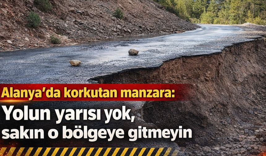 Alanya'da korkutan manzara: Yolun yarısı yok, sakın o bölgeye gitmeyin