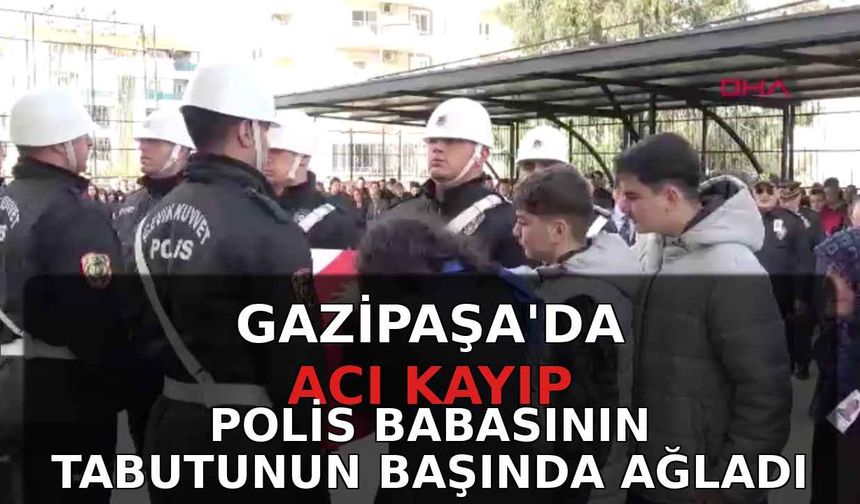 Gazipaşa'da acı kayıp: Polis babasının tabutunun başında ağladı