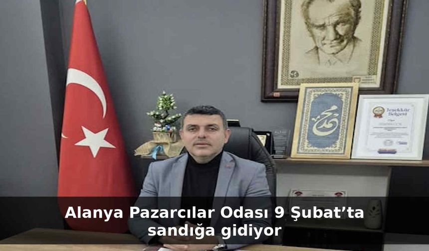 Alanya Pazarcılar Odası 9 Şubat’ta sandığa gidiyor