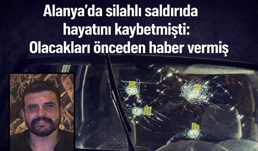 Alanya'da silahlı saldırıda hayatını kaybetmişti: Olacakları önceden haber vermiş