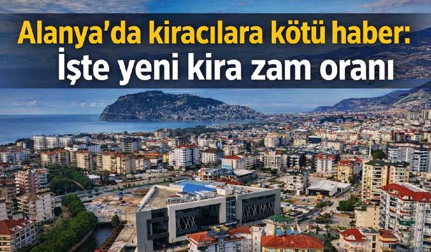 Alanya'da kiracılara kötü haber: İşte yeni kira zam oranı
