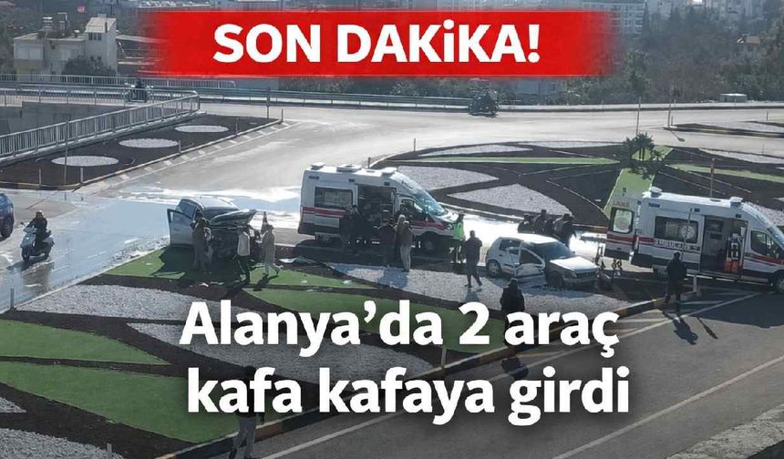 Son Dakika! Alanya'da 2 araç kafa kafaya girdi