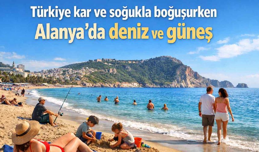 Türkiye kar ve soğukla boğuşurken Alanya'da deniz ve güneş