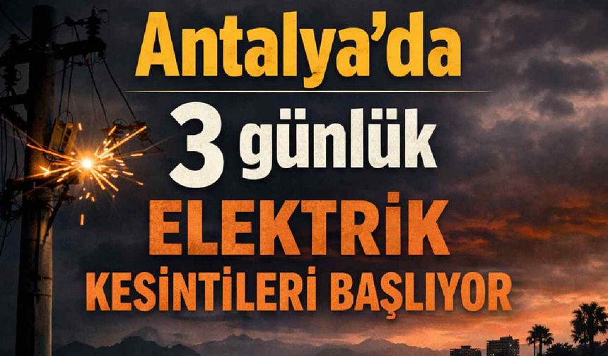Antalya'da 3 günlük elektrik kesintileri başlıyor