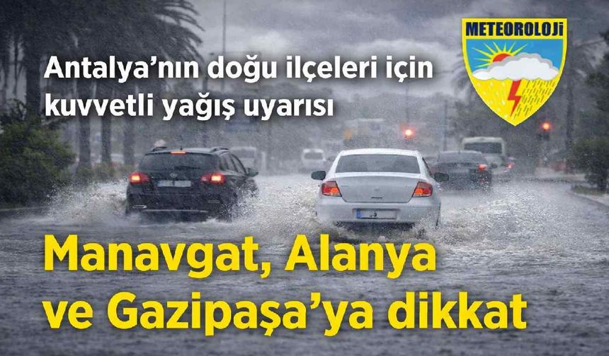 Antalya’nın doğu ilçeleri için kuvvetli yağış uyarısı: Manavgat, Alanya ve Gazipaşa dikkat