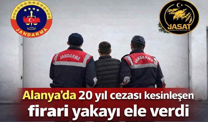 Alanya'da 20 yıl cezası kesinleşen firari yakayı ele verdi