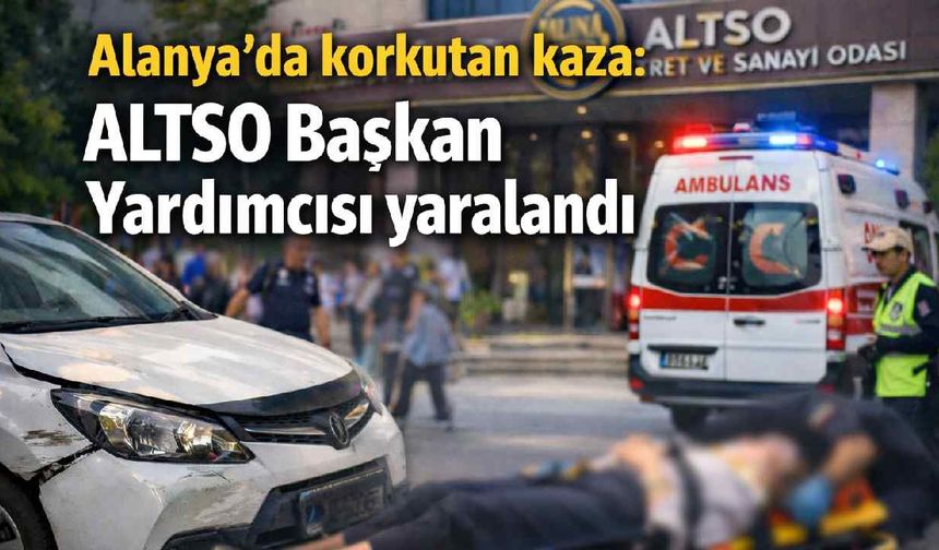 Alanya'da korkutan kaza: ALTSO Başkan Yardımcısı yaralandı