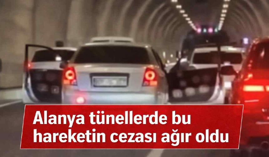 Alanya tünellerde bu hareketin cezası ağır oldu
