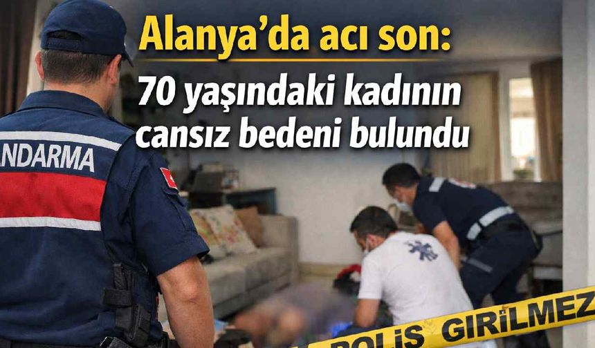 Alanya'da acı son: 70 yaşındaki kadının cansız bedeni bulundu