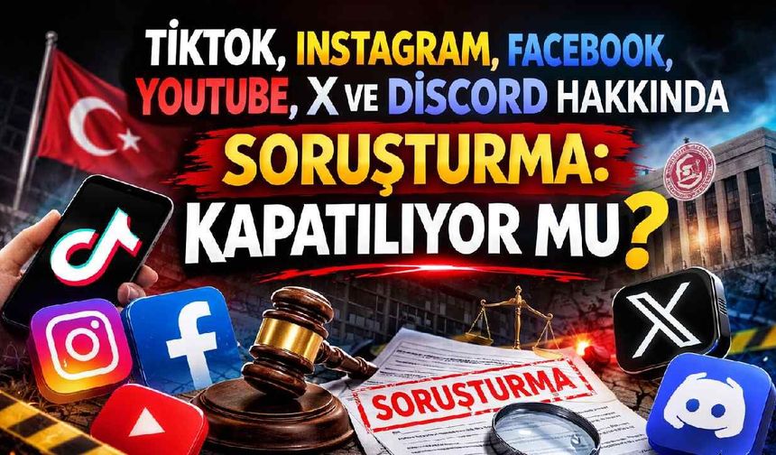 TikTok, Instagram, Facebook, YouTube, X ve Discord hakkında soruşturma: Kapatılıyor mu?